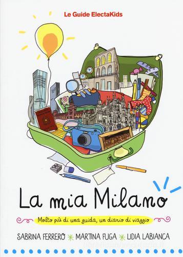 La mia Milano di Sabrina Ferrero, Martina Fuga, Lidia Labianca edito da Mondadori Electa