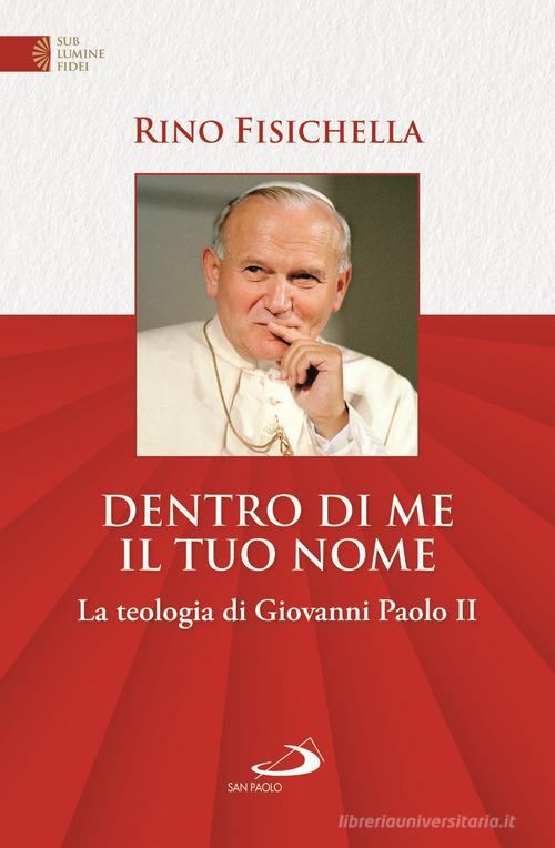 Dentro di me il tuo nome. La teologia di Giovanni Paolo II di Rino Fisichella edito da San Paolo Edizioni