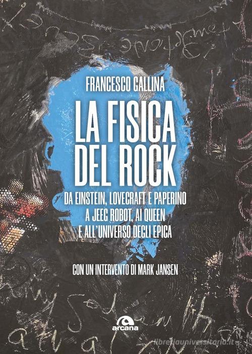La fisica del rock. Da Einstein, Lovecraft e Paperino a Jeeg Robot, ai Queen e all'universo degli Epica di Francesco Gallina edito da Arcana