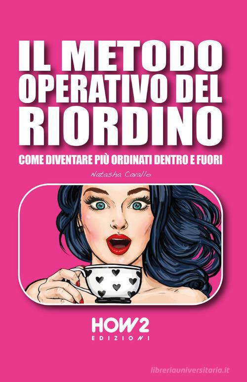 Il metodo operativo del riordino. Come diventare più ordinati dentro e fuori di Natasha Cavallo edito da How2