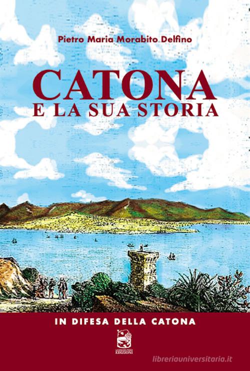 Catona e la sua storia. In difesa della Catona di Pietro Maria Morabito Delfino edito da La Rosa nel Pozzo