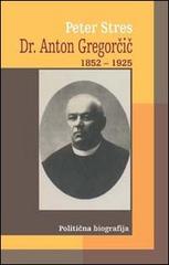 Dr. Anton Gregorcic 1852-1925. Politicna biografija di Peter Stres edito da Goriska Mohorjeva