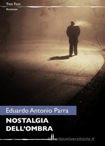 Nostalgia dell'ombra di Eduardo A. Parra edito da La Linea (Bologna)