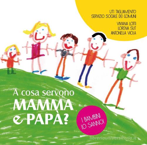 A cosa servono mamma e papà? I bambini lo sanno di Viviana Lotti, Lorena Sut, Antonella Viola edito da Futura Edizioni