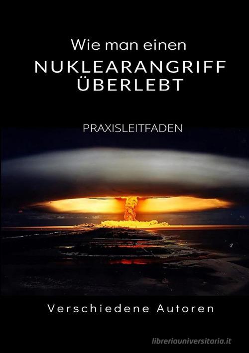Wie man einen Nuklearangriff überlebt. Praxisleitfaden edito da StreetLib