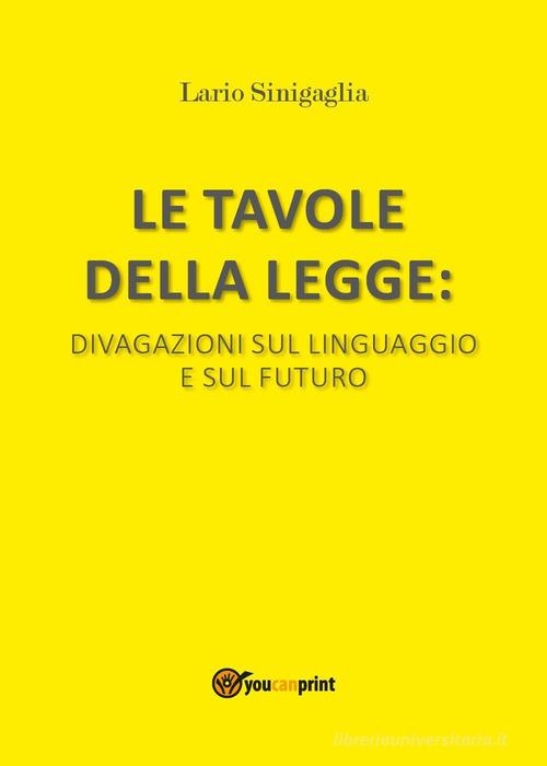Le tavole della legge. Divagazioni sul linguaggio e sul futuro di Lario Sinigaglia edito da Youcanprint