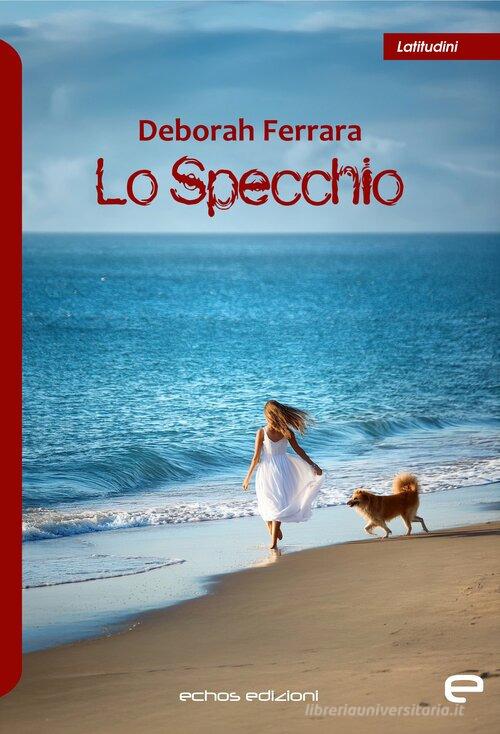 Libro Lo specchio di Deborah Ferrara Latitudini di Echos Edizioni