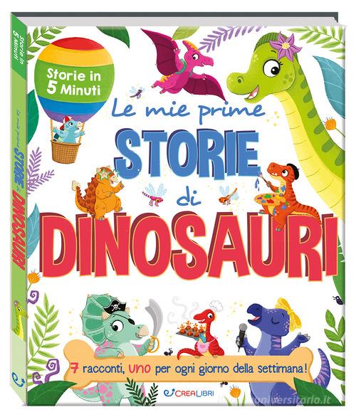 Le mie prime storie di dinosauri. Storie in 5 minuti. Ediz. a colori di Hannah Campling, Daisy Edwards, Stephanie Moss edito da Crealibri