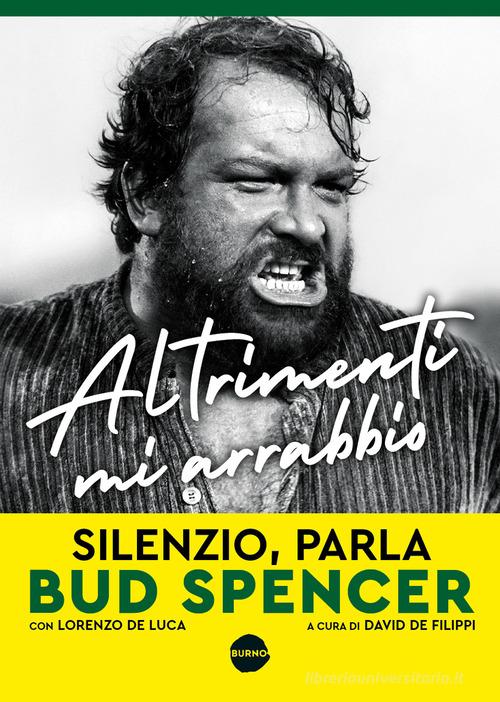 Altrimenti mi arrabbio. Silenzio, parla Bud Spencer di Bud Spencer, Lorenzo De Luca edito da Burno