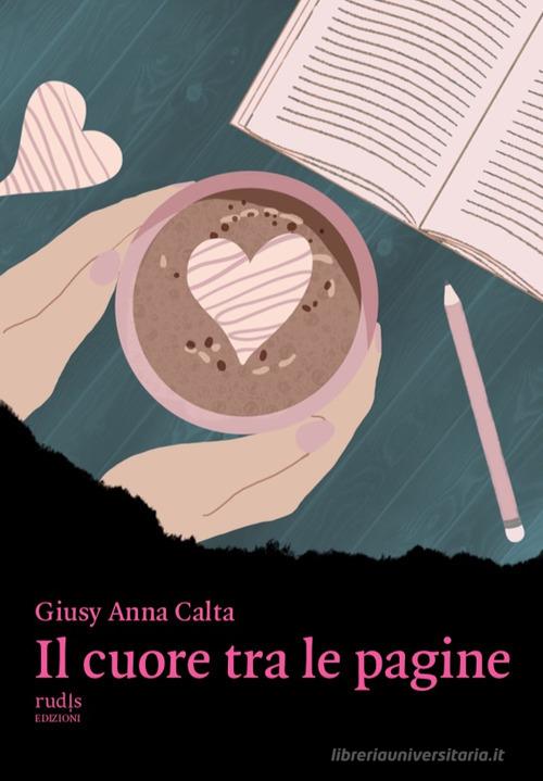 Il cuore tra le pagine di Giusy Anna Calta edito da Rudis Edizioni