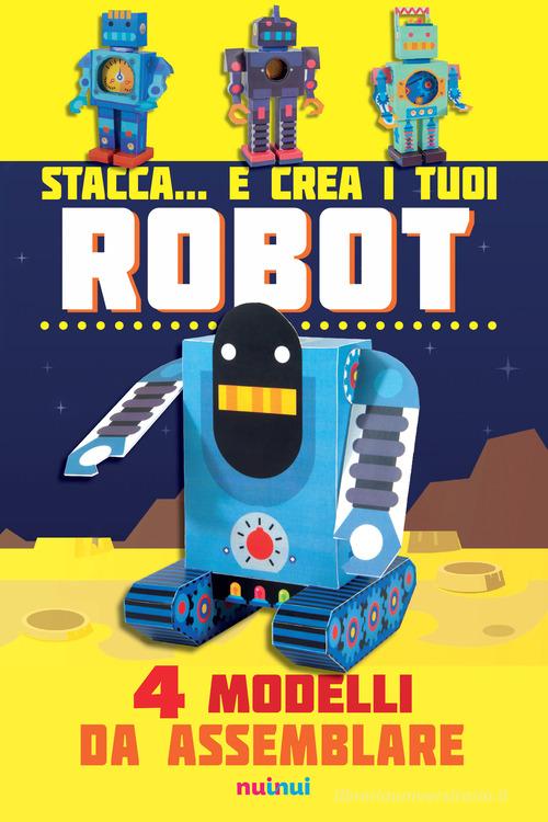 Stacca... e crea i tuoi robot. 4 modelli da assemblare. Ediz. a colori di David Hawcock edito da Nuinui