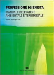Professione igienista. Manuale dell'igiene ambientale e territoriale di Giorgio Gilli edito da CEA