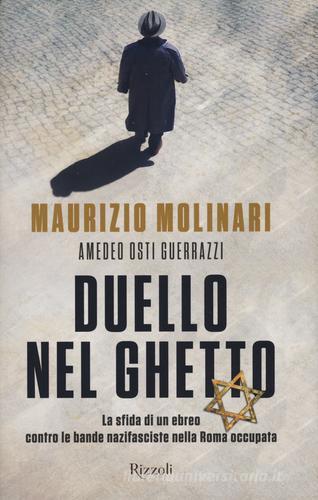 Duello nel ghetto. La sfida di un ebreo contro le bande nazifasciste nella Roma occupata di Maurizio Molinari, Amedeo Guerrazzi Osti edito da Rizzoli