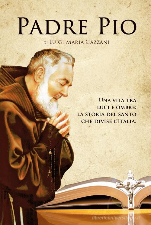 Padre Pio. Una vita tra luci e ombre: la storia del santo che divise l'Italia di Luigi Maria Gazzani edito da Rusconi Libri