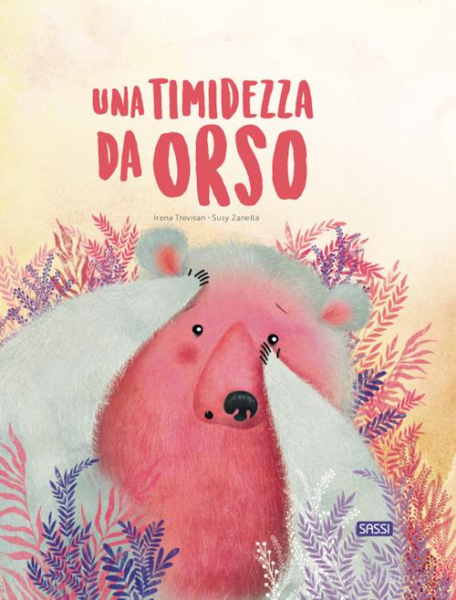 Una timidezza da orso. Ediz. a colori di Irena Trevisan, Susy Zanella edito da Sassi