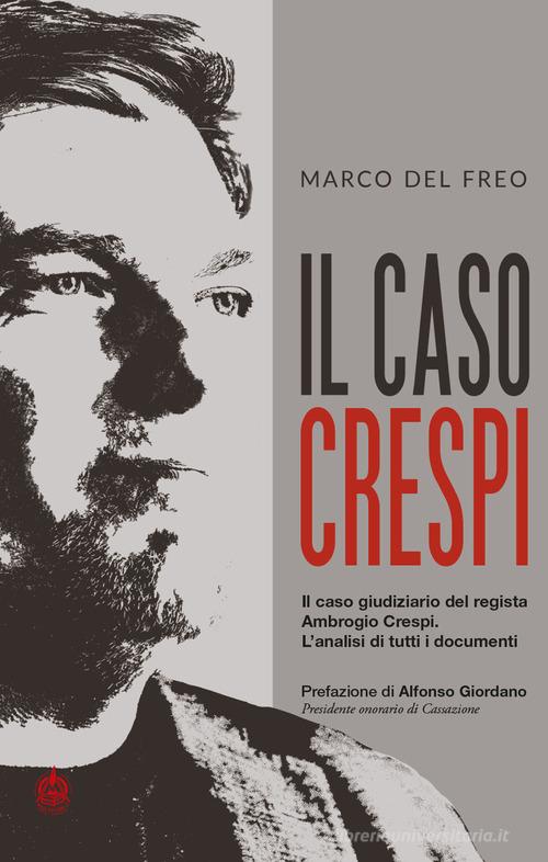 Il caso Crespi. Il caso giudiziario del regista Ambrogio Crespi. L'analisi di tutti i documenti di Marco Del Freo edito da Male
