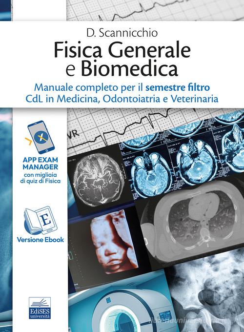 Fisica generale e biomedica. Manuale completo per il semestre filtro CdL in Medicina, Odontoiatria e Veterinaria. Ediz. per la scuola di Domenico Scannicchio edito da Edises