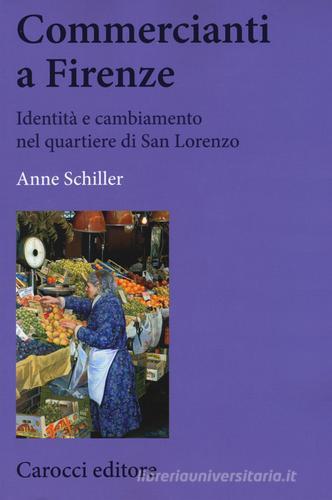 Commercianti a Firenze. Identità e cambiamento nel quartiere di San Lorenzo di Anne Schiller edito da Carocci