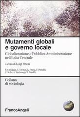 Mutamenti globali e governo locale. Globalizzazione e Pubblica Amministrazione nell'Italia Centrale edito da Franco Angeli