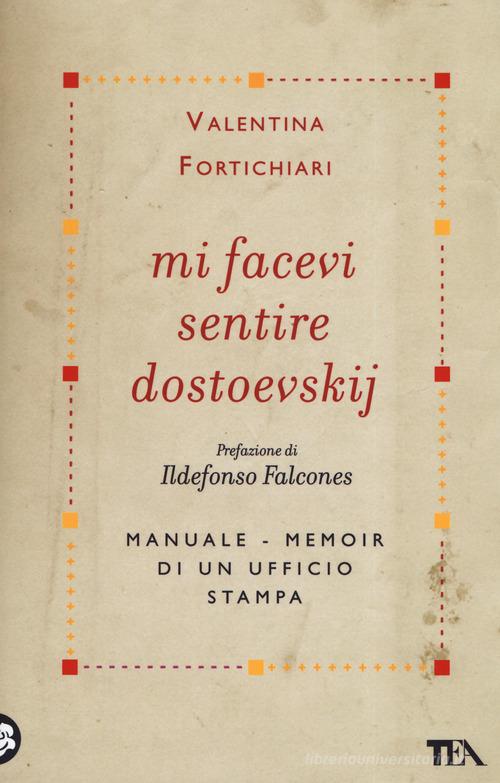 Mi facevi sentire Dostoevskij. Manuale-memoir di un ufficio stampa di Valentina Fortichiari edito da TEA