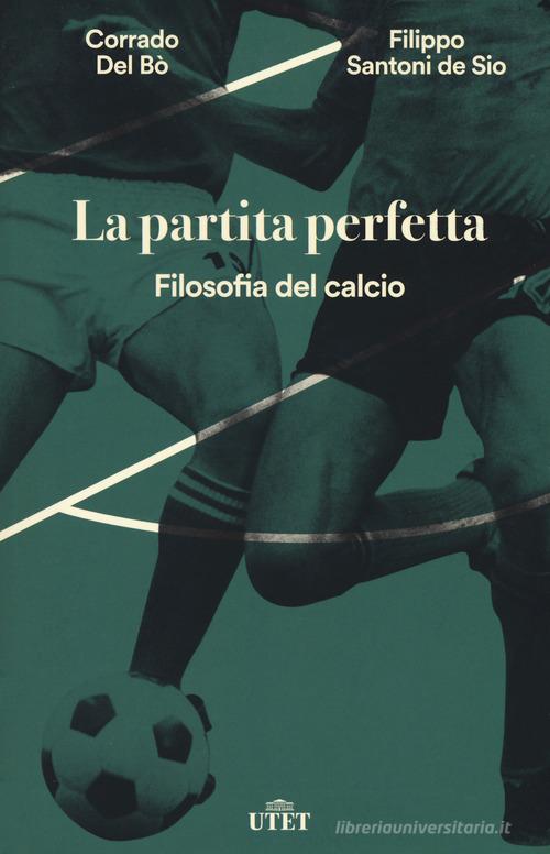 La partita perfetta. Filosofia del calcio. Con ebook di Corrado Del Bò, Filippo Santoni De Sio edito da UTET