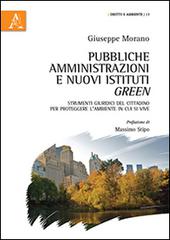 Pubbliche amministrazioni e nuovi istituti green. Strumenti giuridici del cittadino per proteggere l'ambiente in cui si vive di Giuseppe Morano edito da Aracne