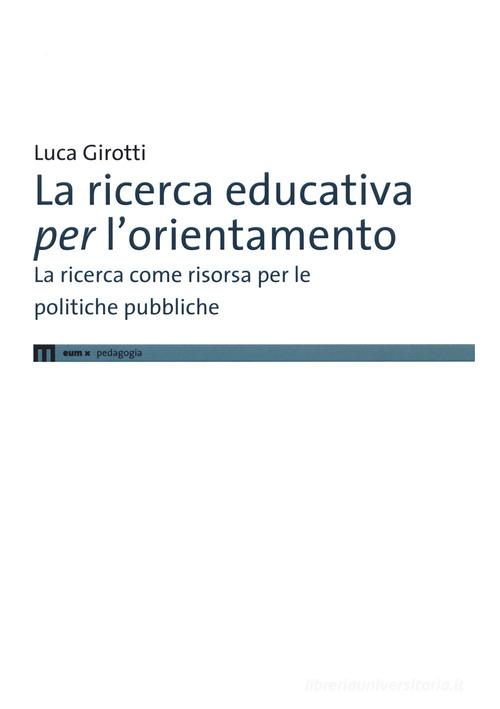 La ricerca educativa per l'orientamento. La ricerca come risorsa per le politiche pubbliche di Luca Girotti edito da eum