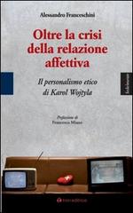 Oltre la crisi della relazione affettiva. Il personalismo etico di Karol Wojtyla di Alessandro Franceschini edito da Tau