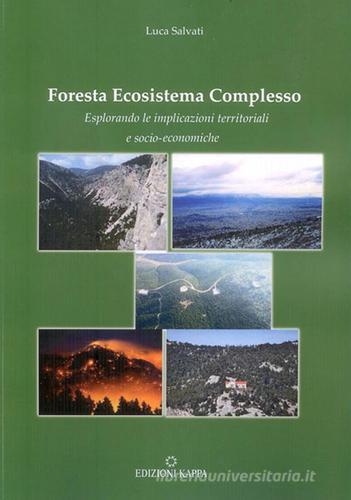Foresta ecosistema complesso. Esplorando le implicazioni territoriali e socio-economiche di Luca Salvati edito da Kappa