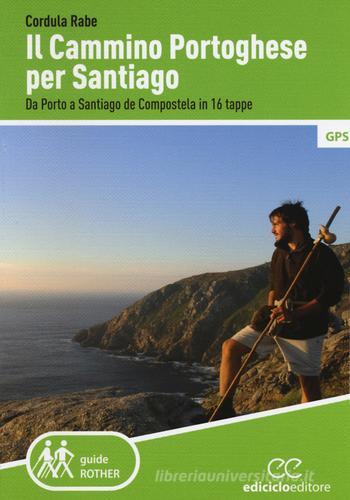 Il cammino di Santiago. Da Porto a Santiago de Compostela in 16 tappe di Cordula Rabe edito da Ediciclo