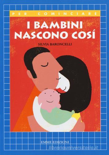 I bambini nascono così di Silvia Baroncelli edito da Emme Edizioni