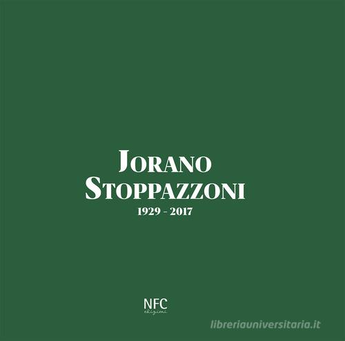 Jorano Stoppazzoni. 1929-2017. Ediz. integrale di Floriano Ferri, Carmen Lorenzetti edito da NFC Edizioni