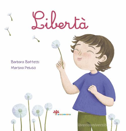 Libertà. Ediz. illustrata di Barbara Baffetti edito da Il Sicomoro