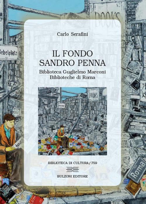 Il Fondo Sandro Penna. Biblioteca Guglielmo Marconi-Biblioteche di Roma di Carlo Serafini edito da Bulzoni