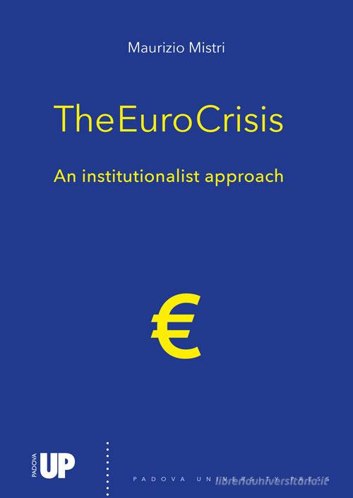 The euro crisis. An institutionalist approach di Maurizio Mistri edito da Padova University Press