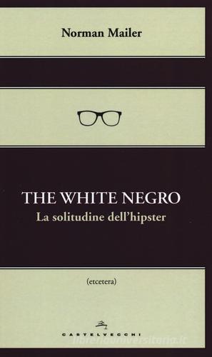 The white negro. La solitudine dell'hipster di Norman Mailer edito da Castelvecchi