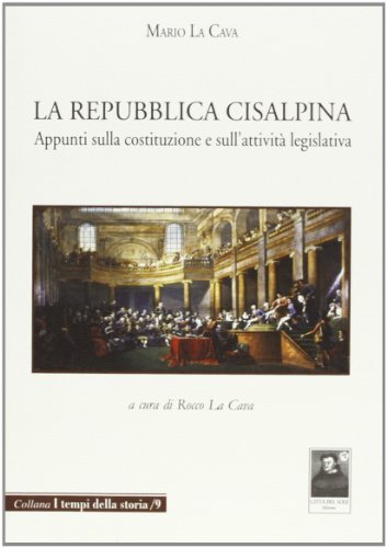 La Repubblica Cisalpina. Appunti sulla costituzione e sull'attività legislativa di Mario La Cava edito da Città del Sole Edizioni