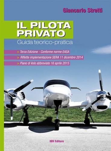 Il pilota privato. Guida teorico-pratica. Conforme norme EASA di Giancarlo Stretti edito da IBN