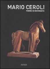 Mario Ceroli. Forme in movimento. Catalogo della mostra (Siena, 24 giugno-7 settembre 2008) edito da Protagon Editori Toscani