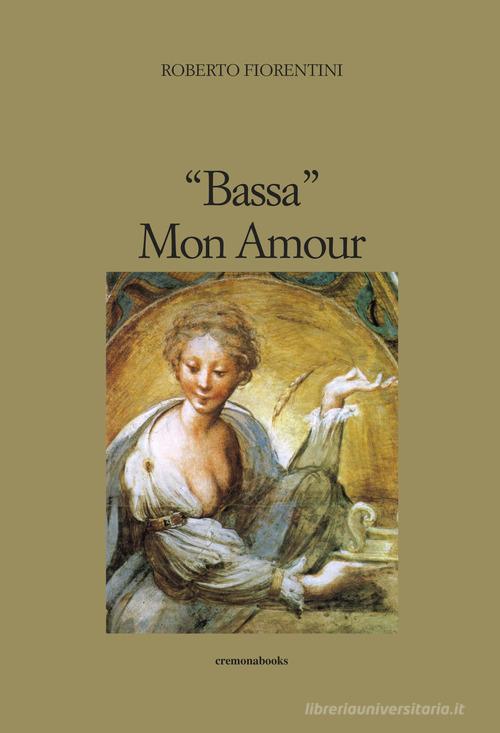 Libro «Bassa» mon amour di Roberto Fiorentini di Cremonabooks