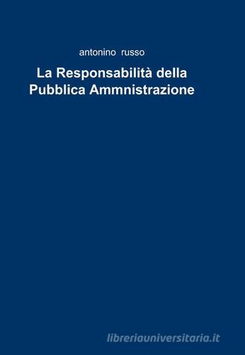 La responsabilità della pubblica ammnistrazione di Antonino Russo edito da ilmiolibro self publishing