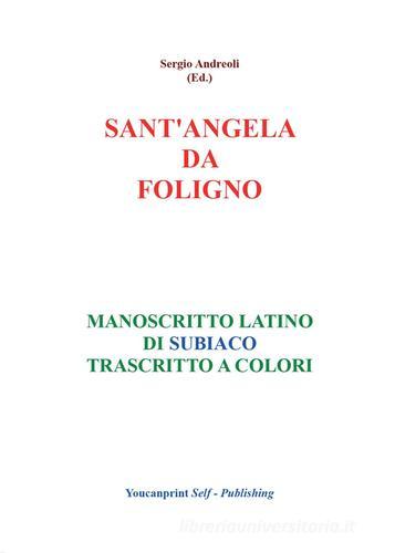 Sant'Angela da Foligno. Manoscritto latino di Subiaco trascritto a colori di Sergio Andreoli edito da Youcanprint