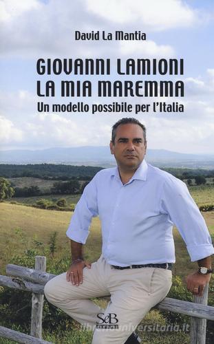 Giovanni Lamioni: la mia Maremma. Un modello possibile per l'Italia di David La Mantia edito da SeB Editori