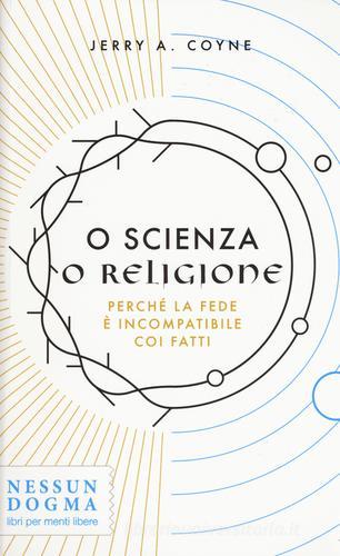O scienza o religione. Perché la fede è incompatibile coi fatti di Jerry A. Coyne edito da Nessun dogma
