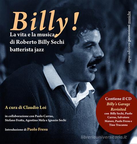 Billy! La vita e la musica di Roberto Billy Sechi batterista jazz (1959-2005). Con CD Audio edito da Aipsa