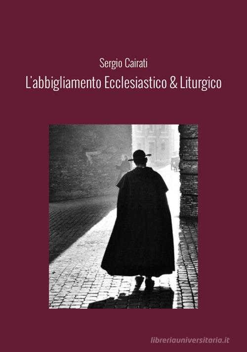 L'abbigliamento ecclesiastico & liturgico di Sergio Cairati edito da StreetLib