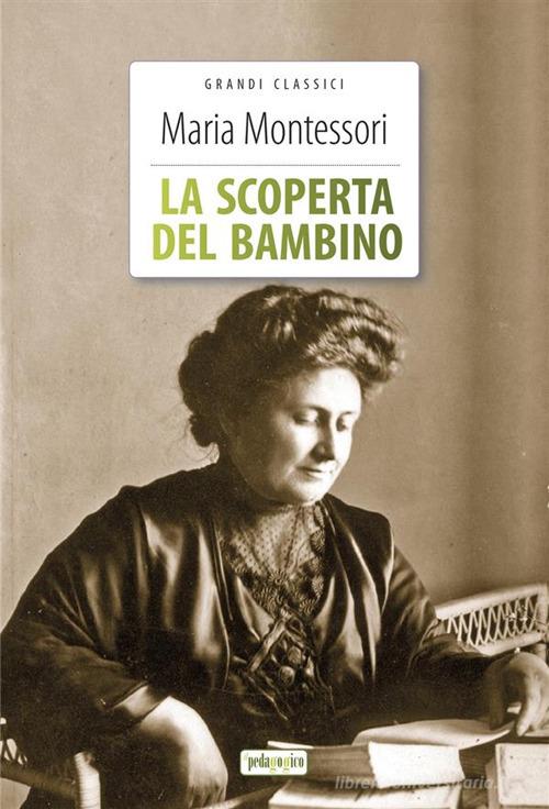 La scoperta del bambino. Ediz. integrale. Con Segnalibro di Maria Montessori edito da ilPedagogico