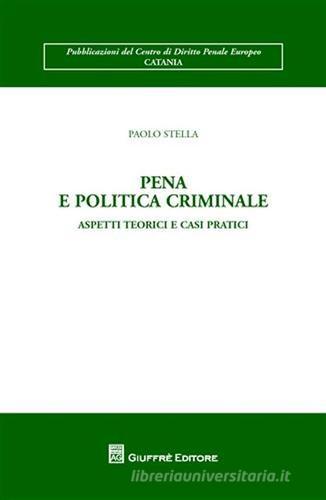 Pena e politica criminale. Aspetti teorici e casi pratici di Paolo Stella edito da Giuffrè