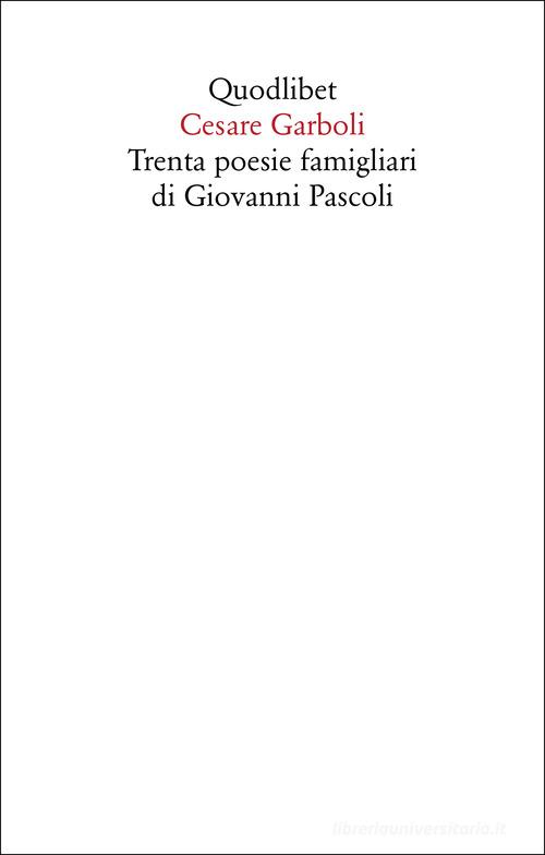 Trenta poesie famigliari di Giovanni Pascoli di Cesare Garboli edito da Quodlibet