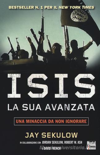 ISIS la sua avanzata. Una minaccia da non ignorare di Jay Sekulow edito da Mental Fitness Publishing